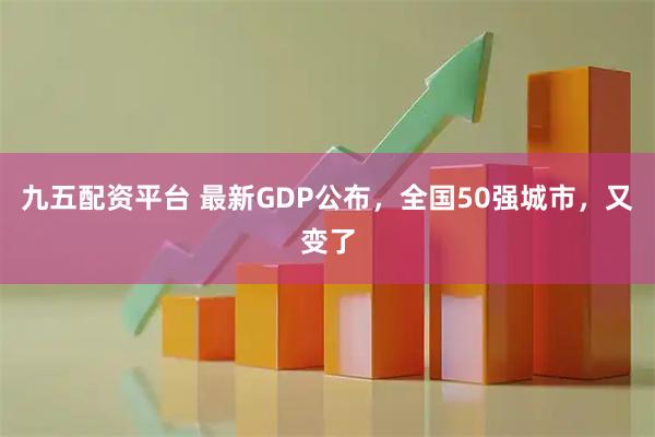 九五配资平台 最新GDP公布，全国50强城市，又变了