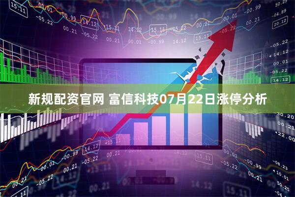 新规配资官网 富信科技07月22日涨停分析